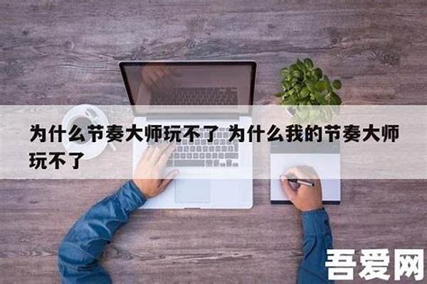 为什么节奏大师玩不了了呢