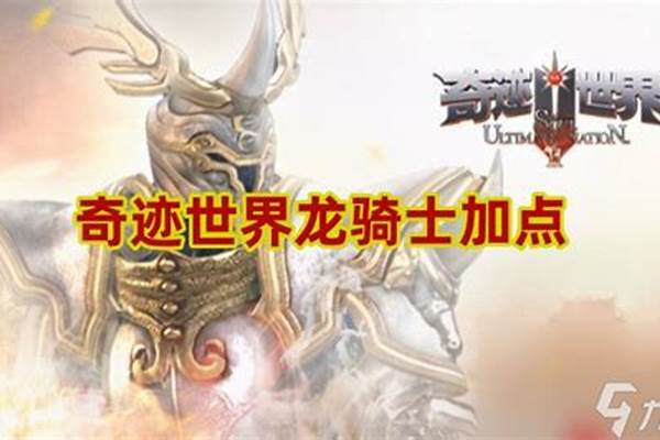 奇迹世界龙骑士加点推荐(奇迹世界龙骑士怎么加点)