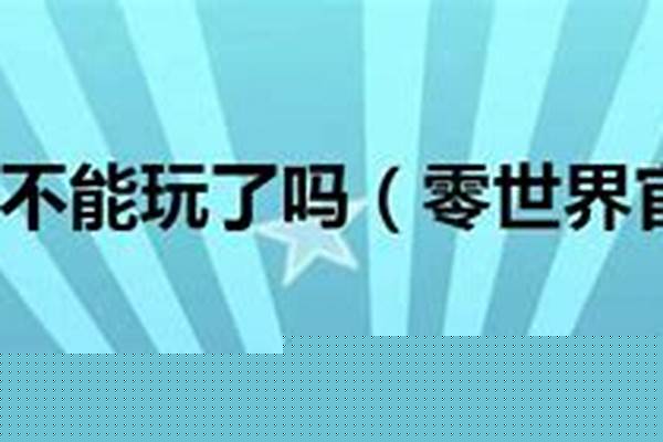 零世界不能玩了吗(零世界还有人玩吗)